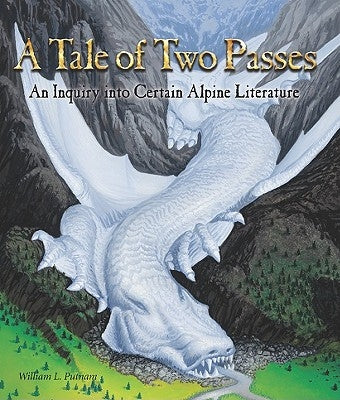 A Tale of Two Passes: An Inquiry Into Certain Alpine Literature by Putnam, William L.
