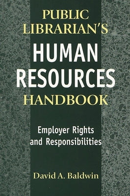 The Public Librarian's Human Resources Handbook: Employer Rights and Responsibilities by Baldwin, David
