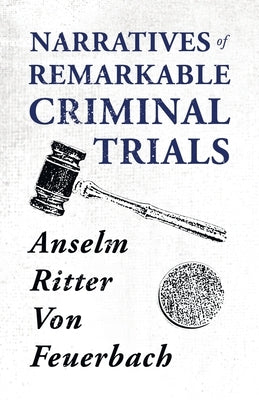 Narratives of Remarkable Criminal Trials by Feuerbach, Anselm Ritter Von