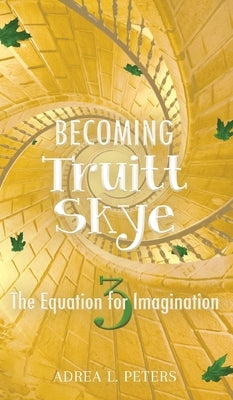 Becoming Truitt Skye: The Equation for Imagination: The Equation by Peters, Adrea