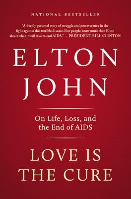 Love Is the Cure: On Life, Loss, and the End of AIDS by John, Elton