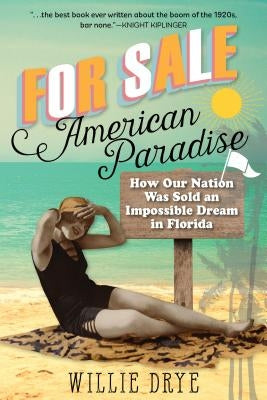 For Sale -- American Paradise: How Our Nation Was Sold an Impossible Dream in Florida by Drye, Willie