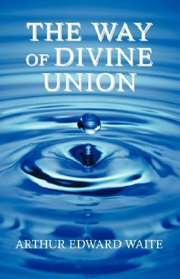 The Way of Divine Union by Waite, Arthur Edward