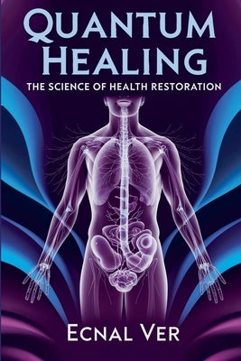 Quantum Healing: The Science of Health Restoration by Ver, Ecnal