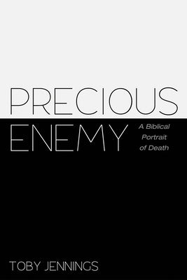 Precious Enemy: A Biblical Portrait of Death by Jennings, Toby