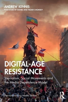 Digital-Age Resistance: Journalism, Social Movements and the Media Dependence Model by Kennis, Andrew