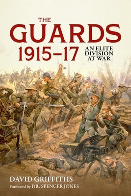 The Guards 1915-17: An Elite Division at War by Griffiths, David