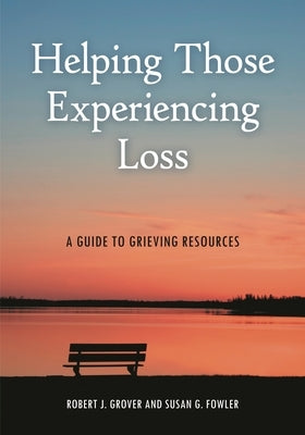 Helping Those Experiencing Loss: A Guide to Grieving Resources by Grover, Robert