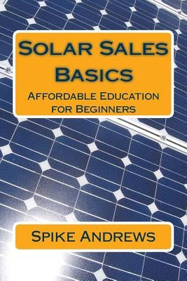 Solar Sales Basics: Affordable Education for Beginners by Andrews, Spike