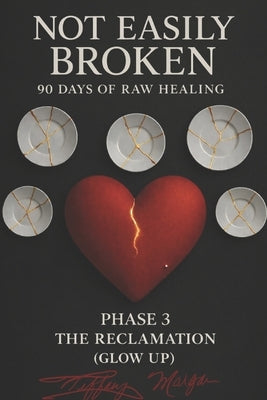 Not Easily Broken: 90 Days of Raw Healing: Phase 3 The Reclamation (Glow up) by Morgan, Tiffany