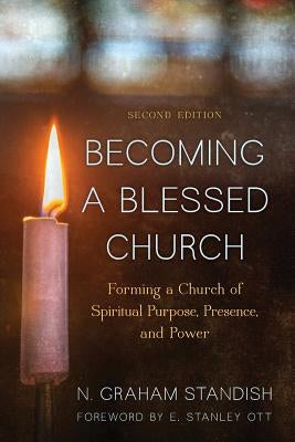Becoming a Blessed Church: Forming a Church of Spiritual Purpose, Presence, and Power by Standish, N. Graham