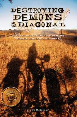 Destroying Demons on the Diagonal: A Firefighter's San Diego to Maine bicycle ride into retirement. by Sambur, Jeff M.