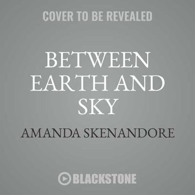 Between Earth and Sky by Skenandore, Amanda