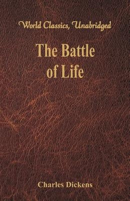 The Battle of Life (World Classics, Unabridged) by Dickens, Charles