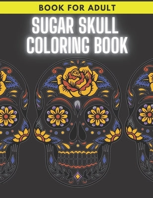 Sugar Skull Coloring Book: For Adult Stress Relieving Day of the Dead Dia De Los Muertos by Men, Solid