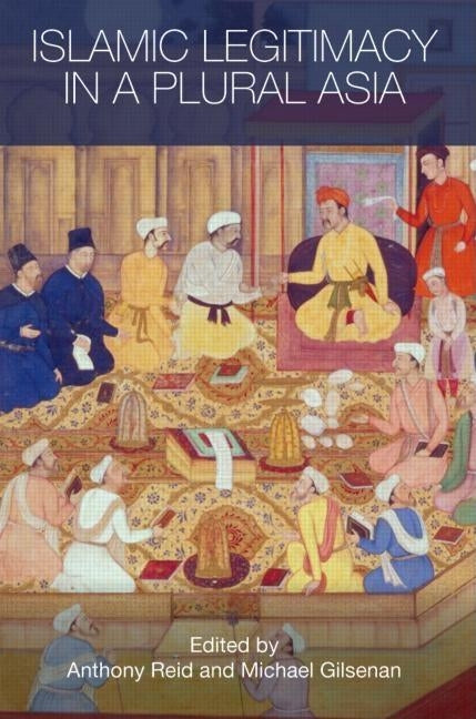 Islamic Legitimacy in a Plural Asia by Reid, Anthony