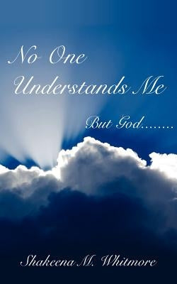 No One Understands Me: But God........ by Whitmore, Shakeena M.