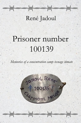 Prisoner Number 100139: Memories of a concentration camp teenage inmate by Jadoul, Arnaud