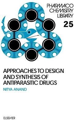 Approaches to Design and Synthesis of Antiparasitic Drugs: Volume 25 by Anand, N.