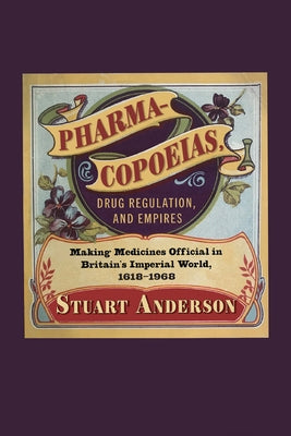 Pharmacopoeias, Drug Regulation, and Empires: Making Medicines Official in Britain's Imperial World, 1618-1968 Volume 10 by Anderson, Stuart