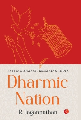 Dharmic Nation: Freeing Bharat, Remaking India by R Jagannathan