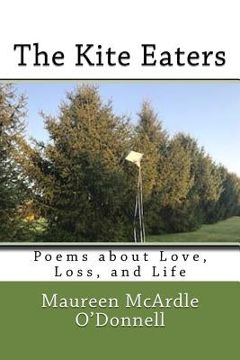 The Kite Eaters: Poems About Love, Loss and Life by O'Donnell, Maureen McArdle