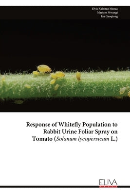 Response of Whitefly Population to Rabbit Urine Foliar Spray on Tomato (Solanum lycopersicum L.) by Mutua, Elvis Kalonzo
