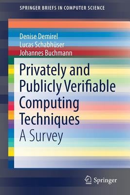 Privately and Publicly Verifiable Computing Techniques: A Survey by Demirel, Denise