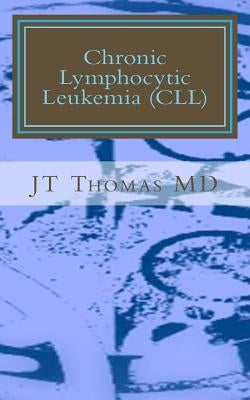 Chronic Lymphocytic Leukemia (CLL): Fast Focus Study Guide by Thomas MD, Jt