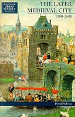 The Later Medieval City: 1300-1500 by Nicholas, David