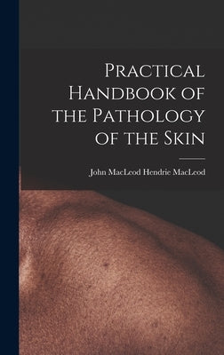 Practical Handbook of the Pathology of the Skin by MacLeod, John MacLeod Hendrie