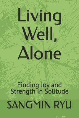 Living Well, Alone: Finding Joy and Strength in Solitude by Ryu, Sangmin
