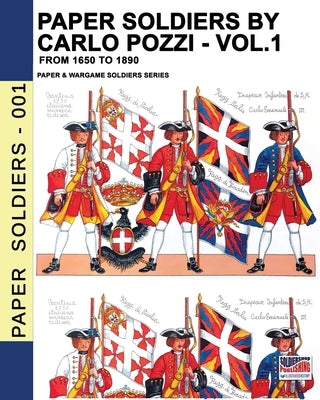 Paper Soldiers by Carlo Pozzi - Vol. 1: From 1650 to 1890 by Pozzi, Carlo