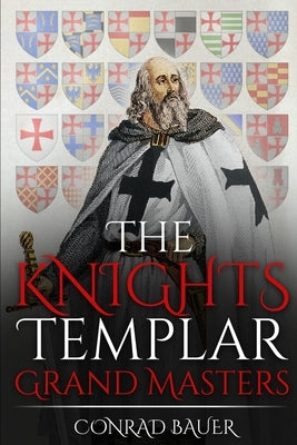 The Knights Templar: Grand Masters by Bauer, Conrad