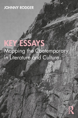 Key Essays: Mapping the Contemporary in Literature and Culture by Rodger, Johnny