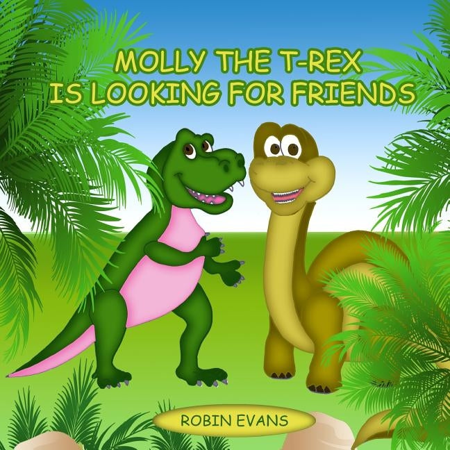Molly the T-Rex is Looking for Friends: Good Dinosaurs Stories for Kids, Dinosaur Books for Kids 3-8 by Evans, Robin