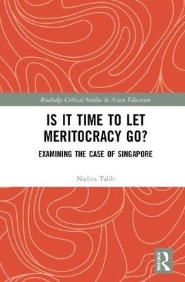 Is It Time to Let Meritocracy Go?: Examining the Case of Singapore by Talib, Nadira