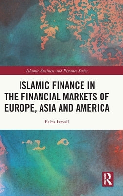 Islamic Finance in the Financial Markets of Europe, Asia and America by Ismail, Faiza