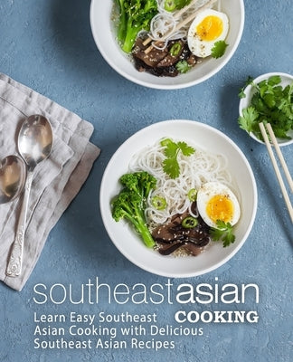 Southeast Asian Cooking: Learn Easy Southeast Asian Cooking with Delicious Southeast Asian Recipes (2nd Edition) by Press, Booksumo