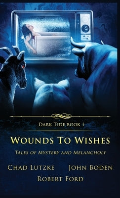 Wounds to Wishes: Tales of Mystery and Melancholy by Lutzke, Chad