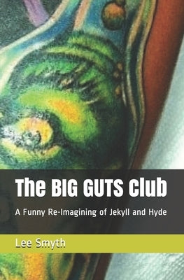 The BIG GUTS Club: A Funny Re-Imagining of Jekyll and Hyde by Smyth, Lee