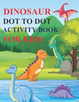 Dinosaur Dot to Dot Activity Book for Kids: 80 Pages Easy Kids Dot To Dot Books Ages 4-6 3-8 3-5 6-8 (Boys & Girls Connect The Dots Activity Books) by Tenny, Ashley