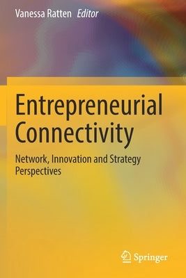 Entrepreneurial Connectivity: Network, Innovation and Strategy Perspectives by Ratten, Vanessa