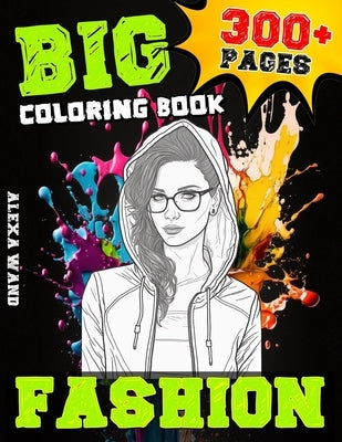 Fashion Coloring Book: BIG Coloring Book about Fashion for kids & adults 300+PAGES by Wand, Alexa