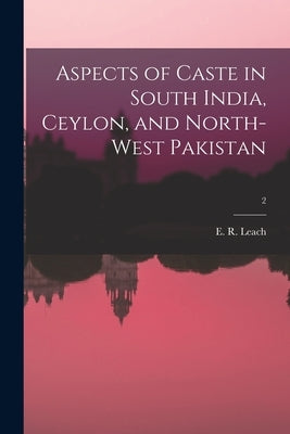 Aspects of Caste in South India, Ceylon, and North-west Pakistan; 2 by Leach, E. R. (Edmund Ronald) 1910-19