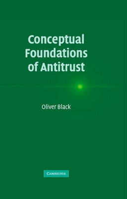 Conceptual Foundations of Antitrust by Black, Oliver