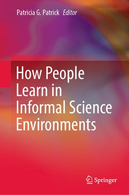 How People Learn in Informal Science Environments by Patrick, Patricia G.