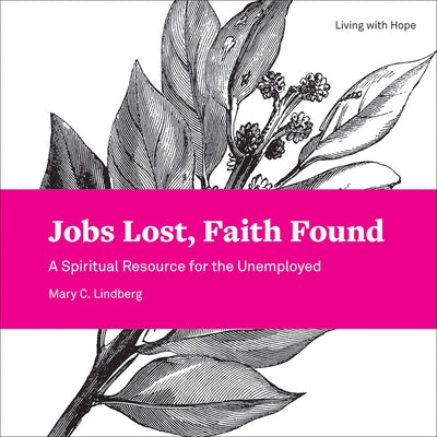 Jobs Lost, Faith Found: A Spiritual Resource for the Unemployed by Lindberg, Mary C.