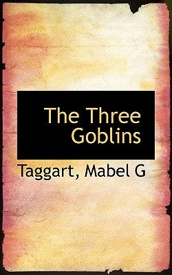 The Three Goblins by G, Taggart Mabel