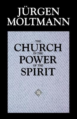 The Church in the Power of the Spirit by Moltmann, Jürgen